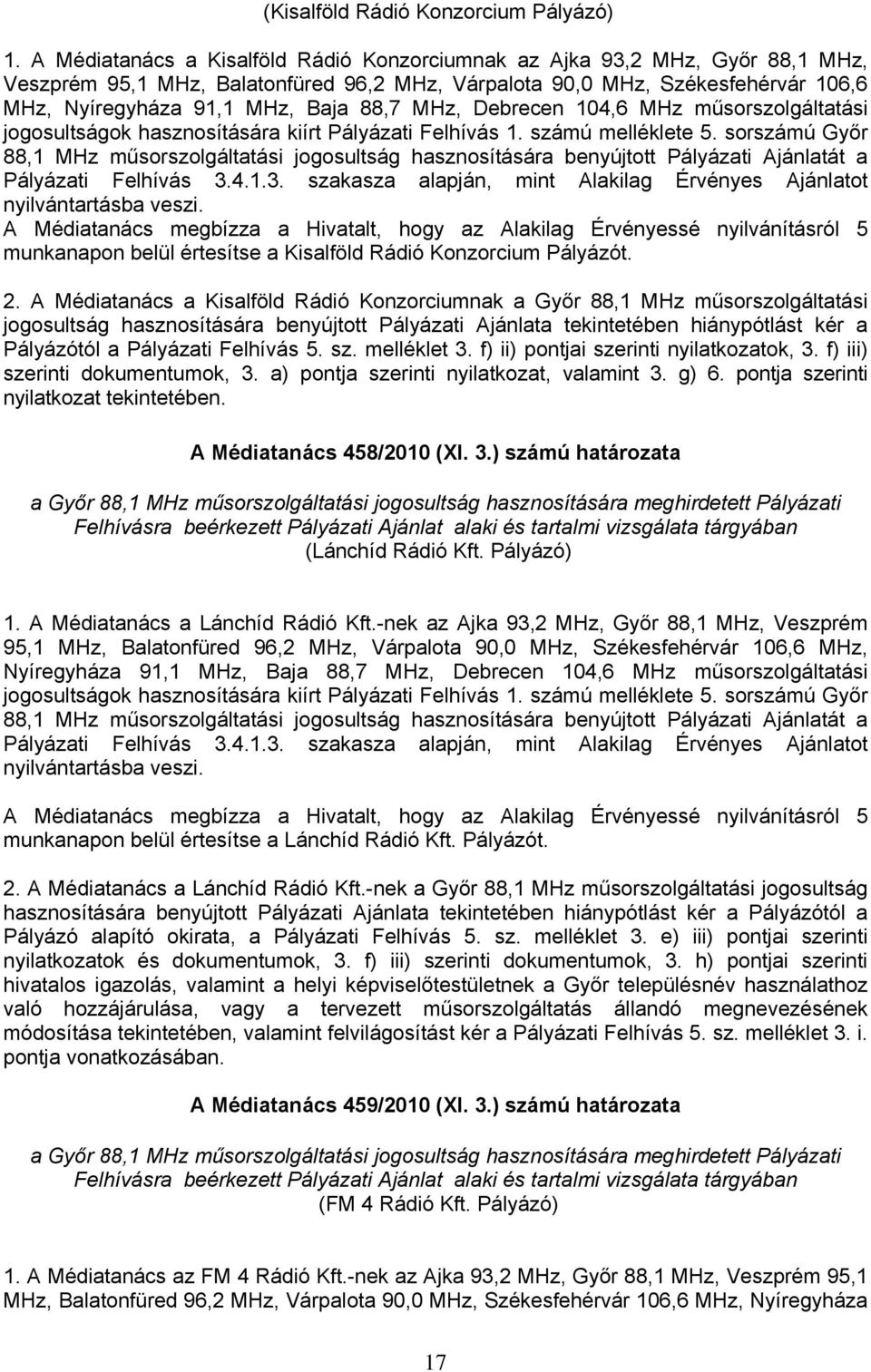 MHz, Debrecen 104,6 MHz műsorszolgáltatási jogosultságok hasznosítására kiírt Pályázati Felhívás 1. számú melléklete 5.