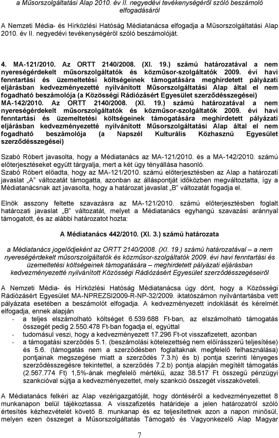 évi havi fenntartási és üzemeltetési költségeinek támogatására meghirdetett pályázati eljárásban kedvezményezetté nyilvánított Műsorszolgáltatási Alap által el nem fogadható beszámolója (a Közösségi