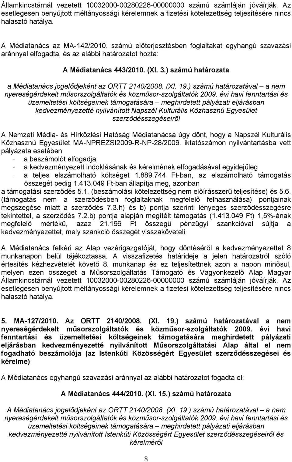 ) számú határozata a Médiatanács jogelődjeként az ORTT 2140/2008. (XI. 19.) számú határozatával a nem nyereségérdekelt műsorszolgáltatók és közműsor-szolgáltatók 2009.