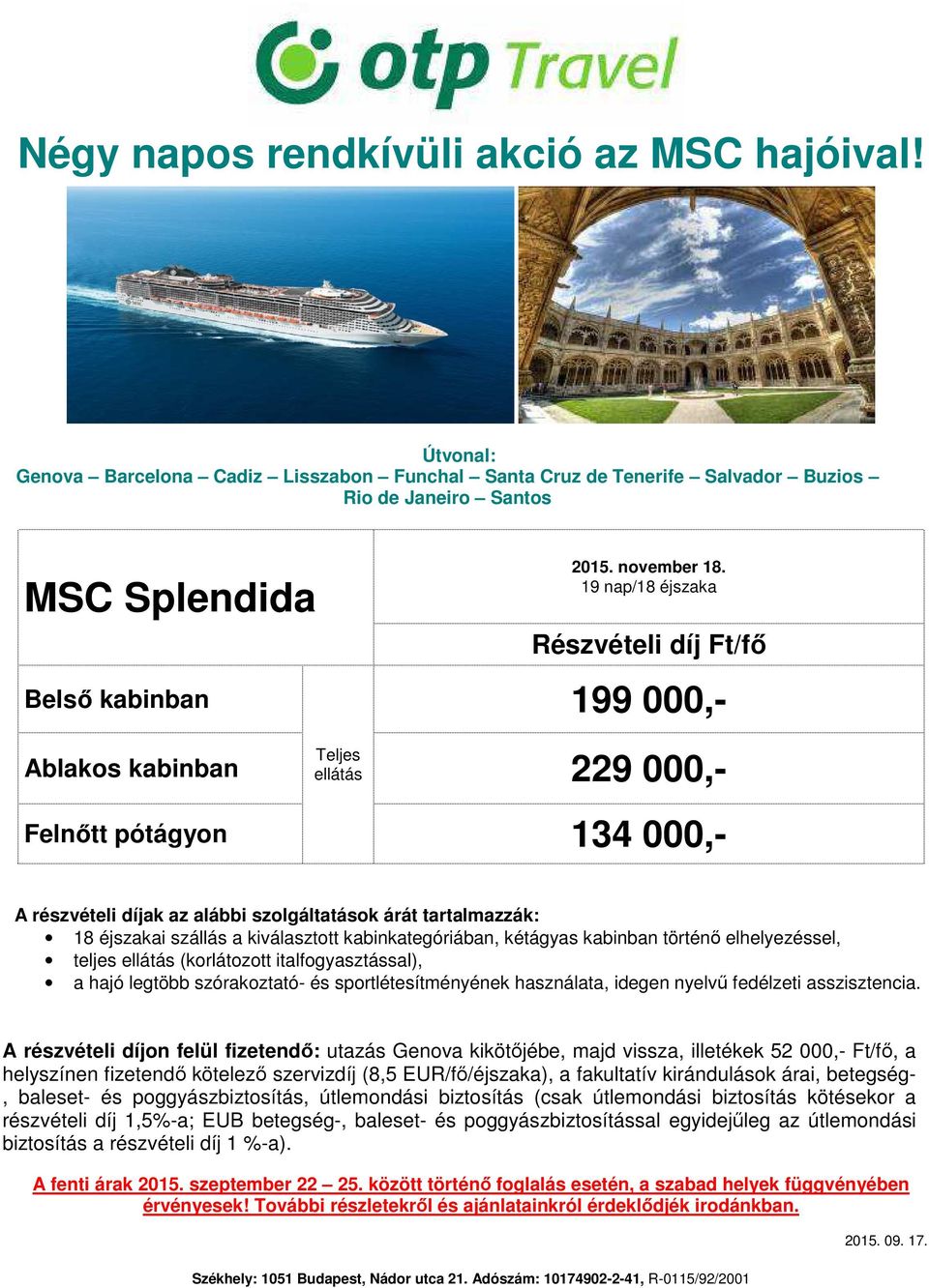 kabinban történő elhelyezéssel, A részvételi díjon felül fizetendő: utazás Genova kikötőjébe, majd vissza, illetékek 52 000,- Ft/fő, a helyszínen fizetendő
