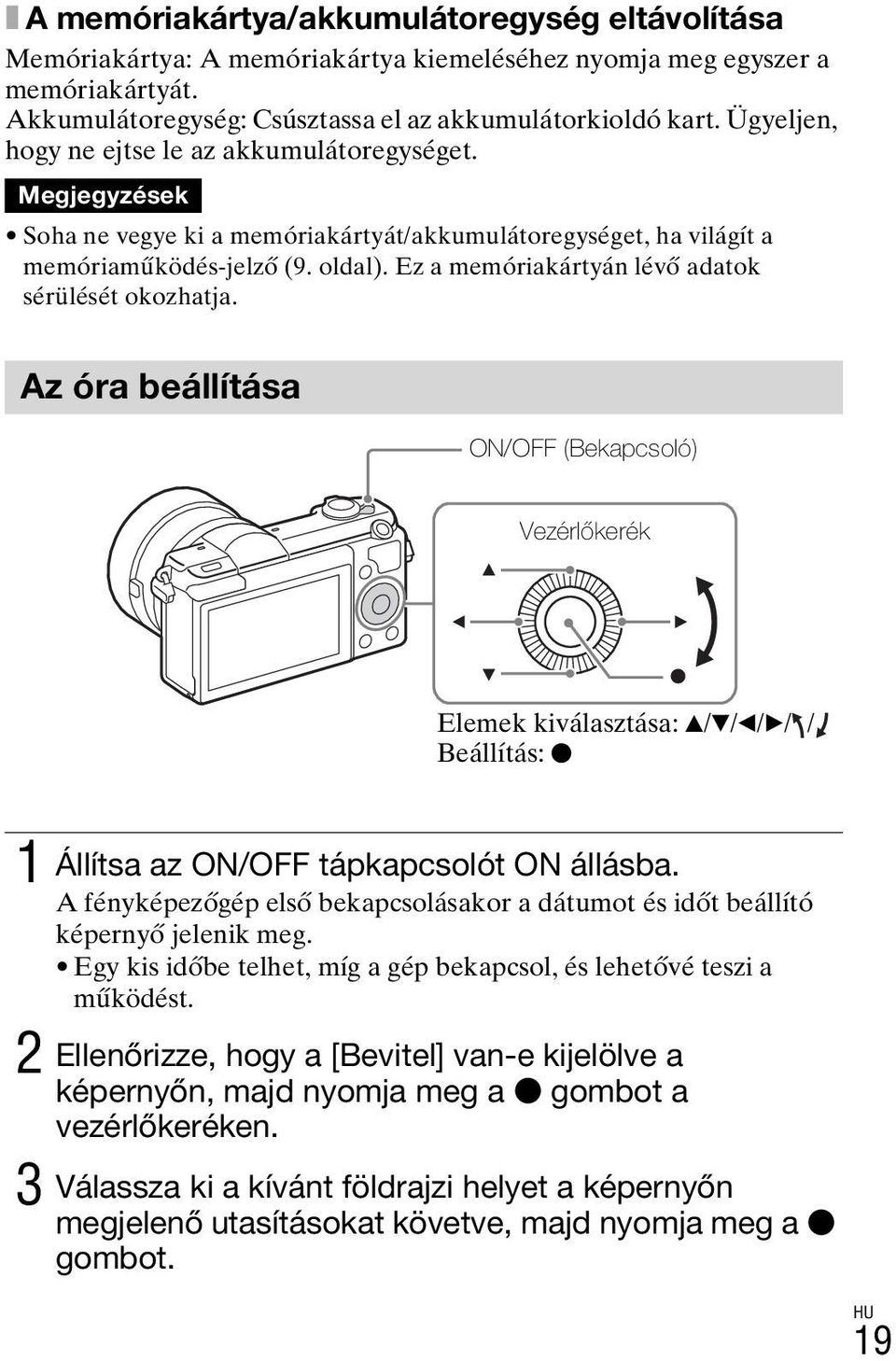 Ez a memóriakártyán lévő adatok sérülését okozhatja. Az óra beállítása ON/OFF (Bekapcsoló) Vezérlőkerék Elemek kiválasztása: v/v/b/b/ / Beállítás: z 1 Állítsa az ON/OFF tápkapcsolót ON állásba.