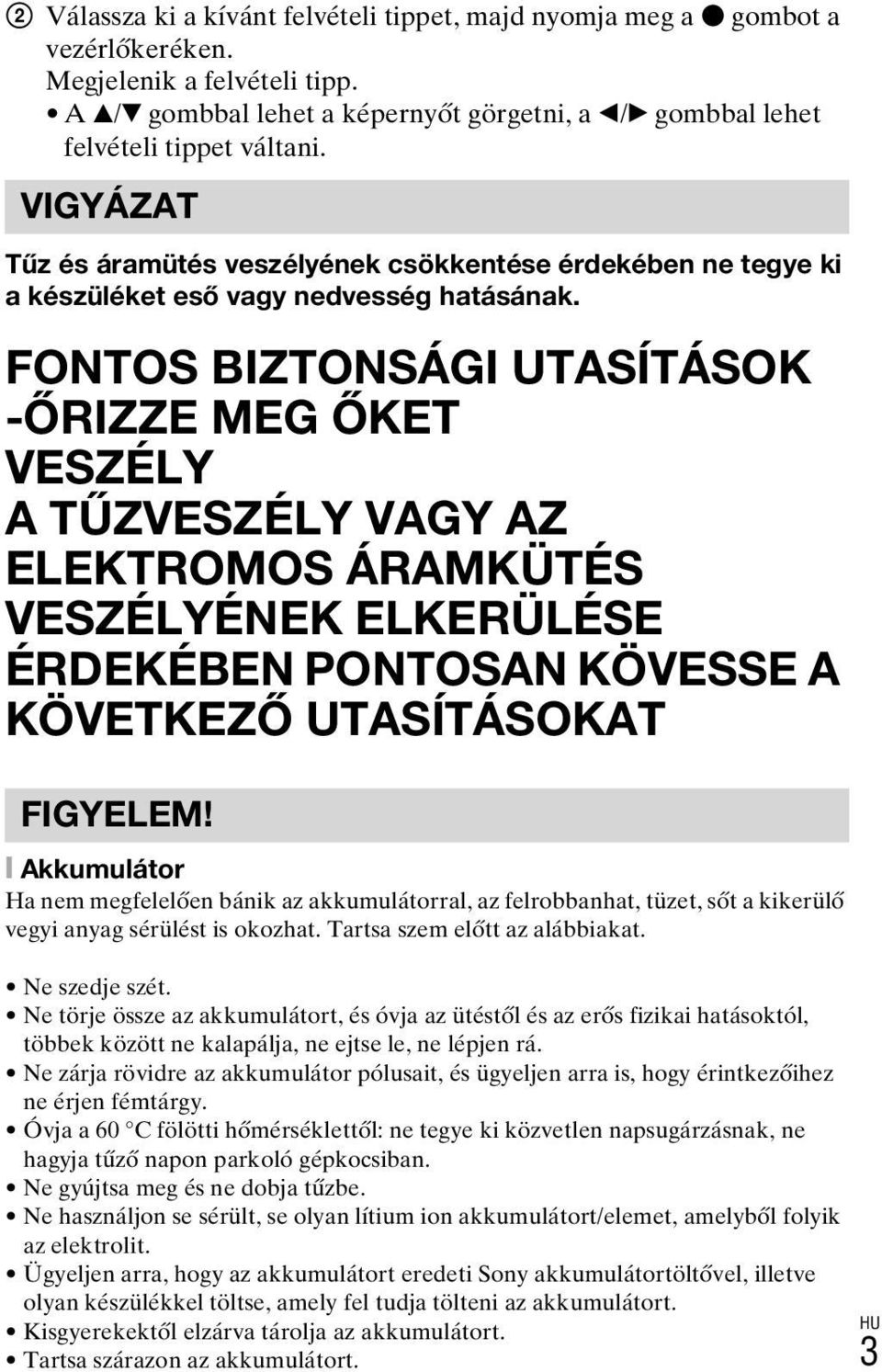 VIGYÁZAT Tűz és áramütés veszélyének csökkentése érdekében ne tegye ki a készüléket eső vagy nedvesség hatásának.