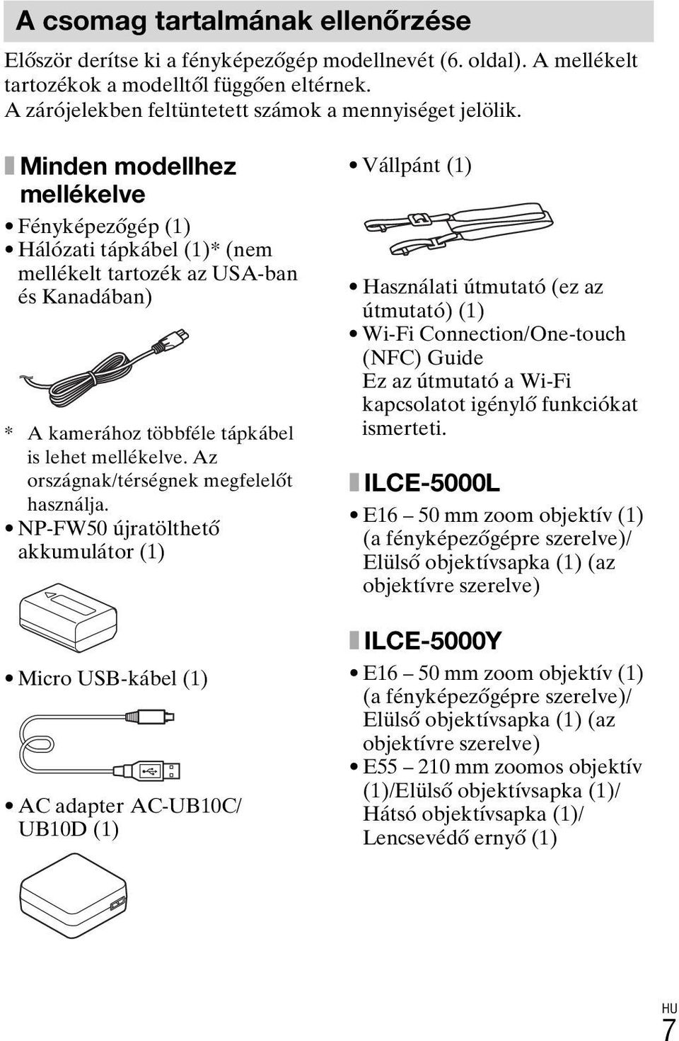 x Minden modellhez mellékelve Fényképezőgép (1) Hálózati tápkábel (1)* (nem mellékelt tartozék az USA-ban és Kanadában) * A kamerához többféle tápkábel is lehet mellékelve.