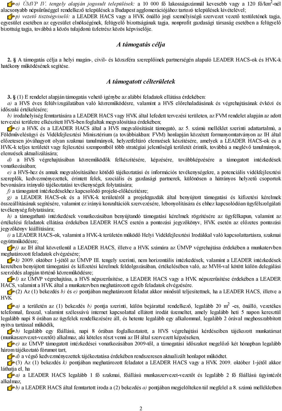 kivételével; p) vezető tisztségviselő: a LEADER HACS vagy a HVK önálló jogi személyiségű szervezet vezető testületének tagja, egyesület esetében az egyesület elnökségének, felügyelő bizottságának