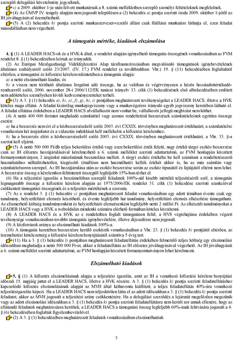 (5) A (2) bekezdés b) pontja szerinti munkaszervezet-vezetői állást csak főállású munkatárs láthatja el, ezen feladat másodállásban nem végezhető. A támogatás mértéke, kiadások elszámolása 4.