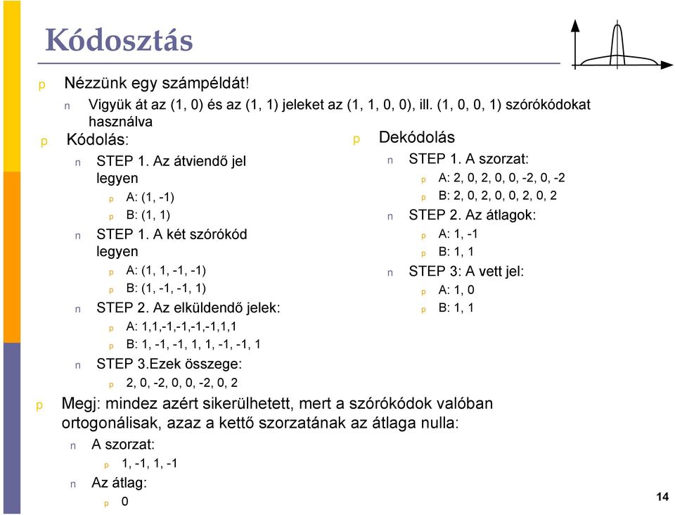 Az átlagok: A: 1, -1 B: 1, 1 STEP 3: A vett jel: A: 1, 0 B: 1, 1 Megj: mindez azért sikerülhetett, mert a szórókódok valóban ortogonálisak, azaz a kettő szorzatának az átlaga