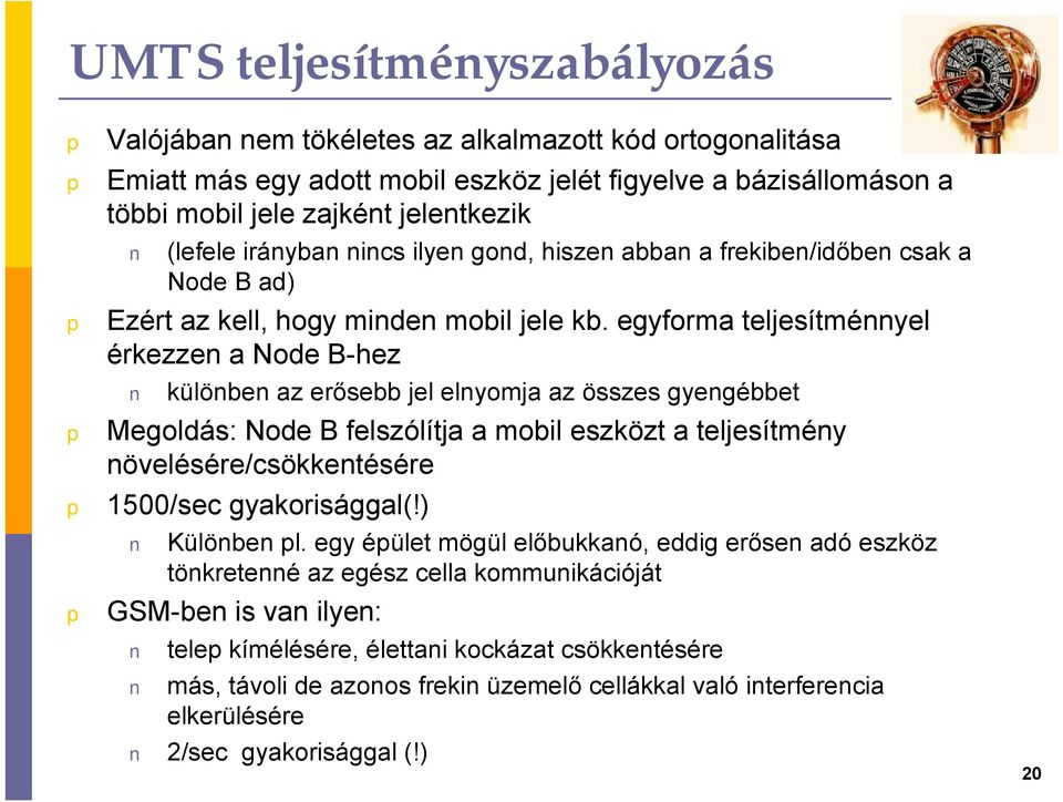 egyforma teljesítménnyel érkezzen a Node B-hez különben az erősebb jel elnyomja az összes gyengébbet Megoldás: Node B felszólítja a mobil eszközt a teljesítmény növelésére/csökkentésére 1500/sec