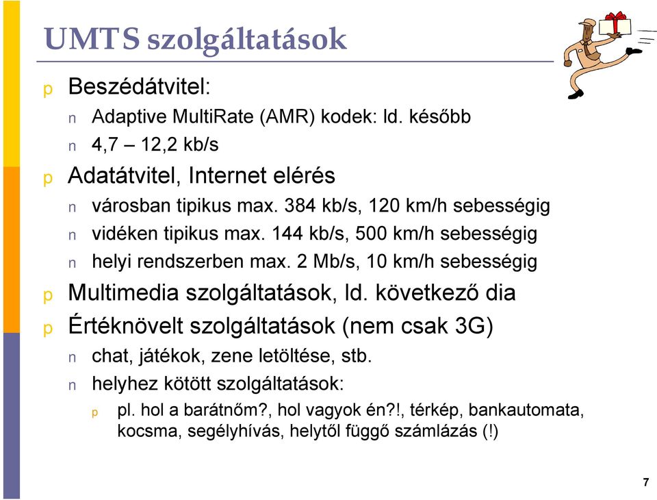 144 kb/s, 500 km/h sebességig helyi rendszerben max. 2 Mb/s, 10 km/h sebességig Multimedia szolgáltatások, ld.