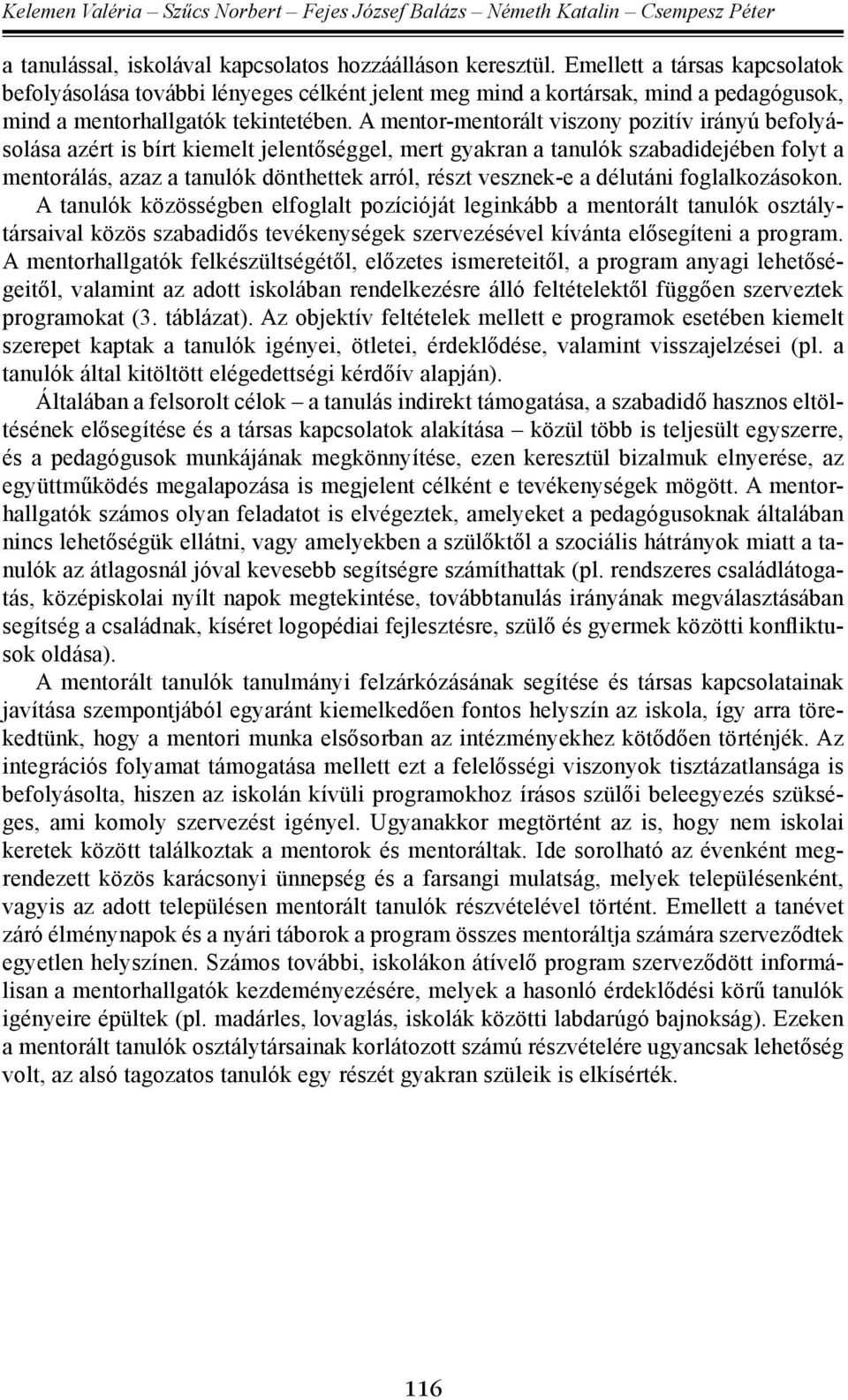 A mentor-mentorált viszony pozitív irányú befolyásolása azért is bírt kiemelt jelentőséggel, mert gyakran a tanulók szabadidejében folyt a mentorálás, azaz a tanulók dönthettek arról, részt vesznek-e