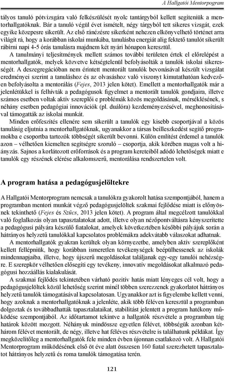 Az első ránézésre sikerként nehezen elkönyvelhető történet arra világít rá, hogy a korábban iskolai munkába, tanulásba energiát alig fektető tanulót sikerült rábírni napi 4-5 órás tanulásra majdnem