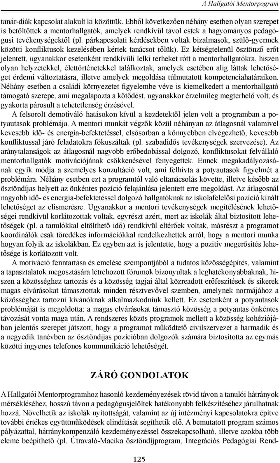 párkapcsolati kérdésekben voltak bizalmasok, szülő-gyermek közötti konfliktusok kezelésében kértek tanácsot tőlük).