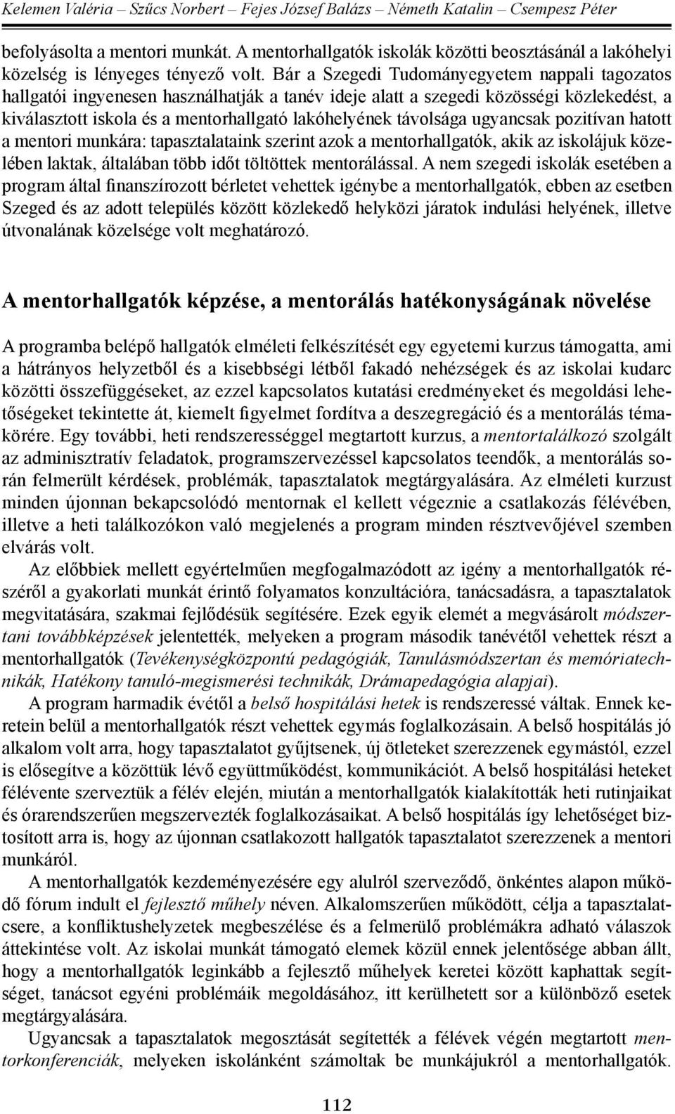 Bár a Szegedi Tudományegyetem nappali tagozatos hallgatói ingyenesen használhatják a tanév ideje alatt a szegedi közösségi közlekedést, a kiválasztott iskola és a mentorhallgató lakóhelyének