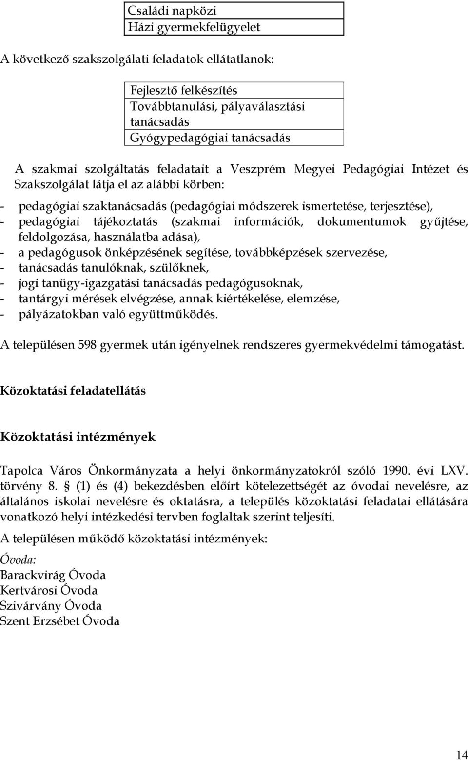 tájékoztatás (szakmai információk, dokumentumok gyűjtése, feldolgozása, használatba adása), - a pedagógusok önképzésének segítése, továbbképzések szervezése, - tanácsadás tanulóknak, szülőknek, -