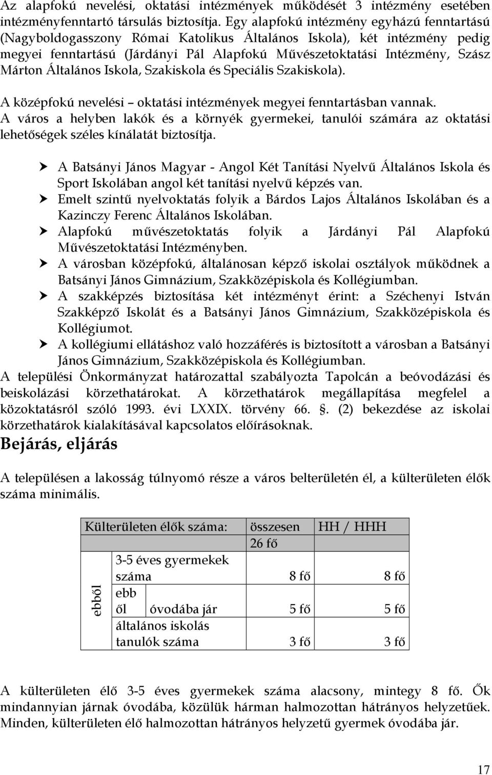 Általános Iskola, Szakiskola és Speciális Szakiskola). A középfokú nevelési oktatási intézmények megyei fenntartásban vannak.