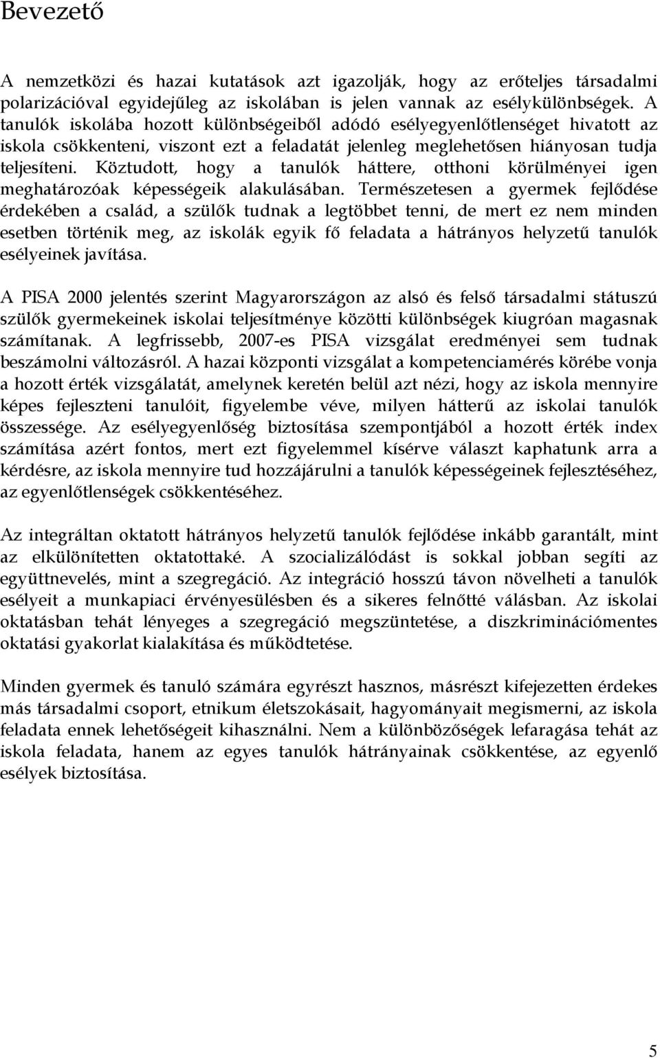 Köztudott, hogy a tanulók háttere, otthoni körülményei igen meghatározóak képességeik alakulásában.