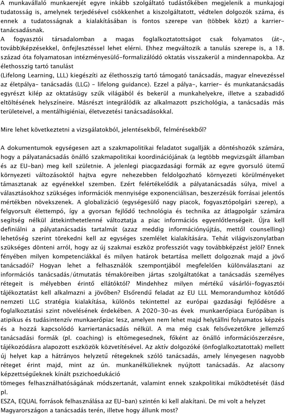 A fogyasztói társadalomban a magas foglalkoztatottságot csak folyamatos (át-, tovább)képzésekkel, önfejlesztéssel lehet elérni. Ehhez megváltozik a tanulás szerepe is, a 18.