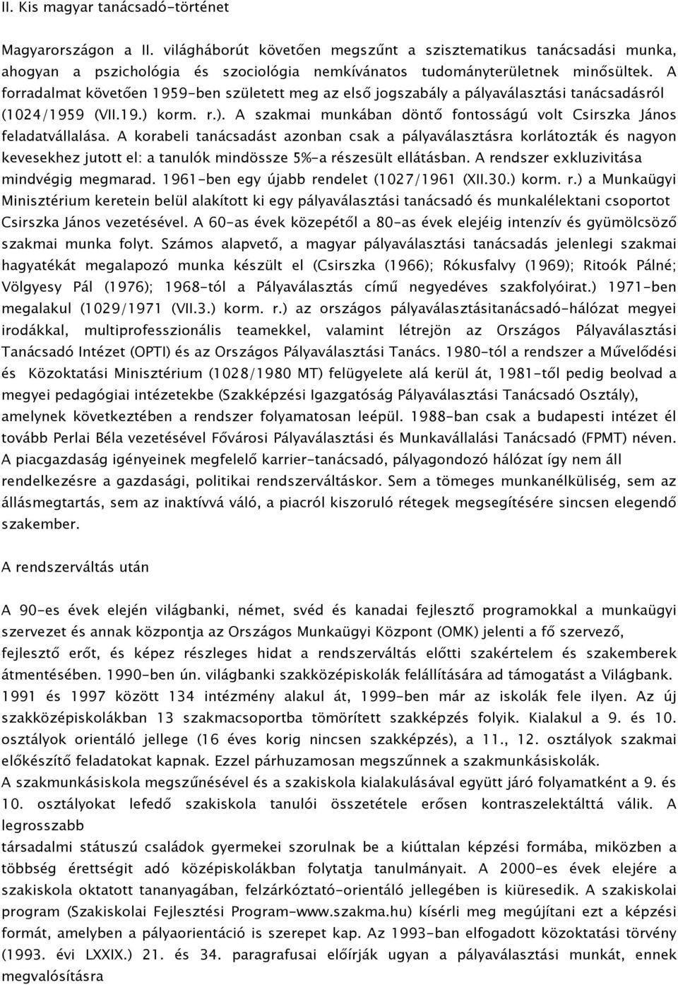 A forradalmat követően 1959-ben született meg az első jogszabály a pályaválasztási tanácsadásról (1024/1959 (VII.19.) korm. r.). A szakmai munkában döntő fontosságú volt Csirszka János feladatvállalása.