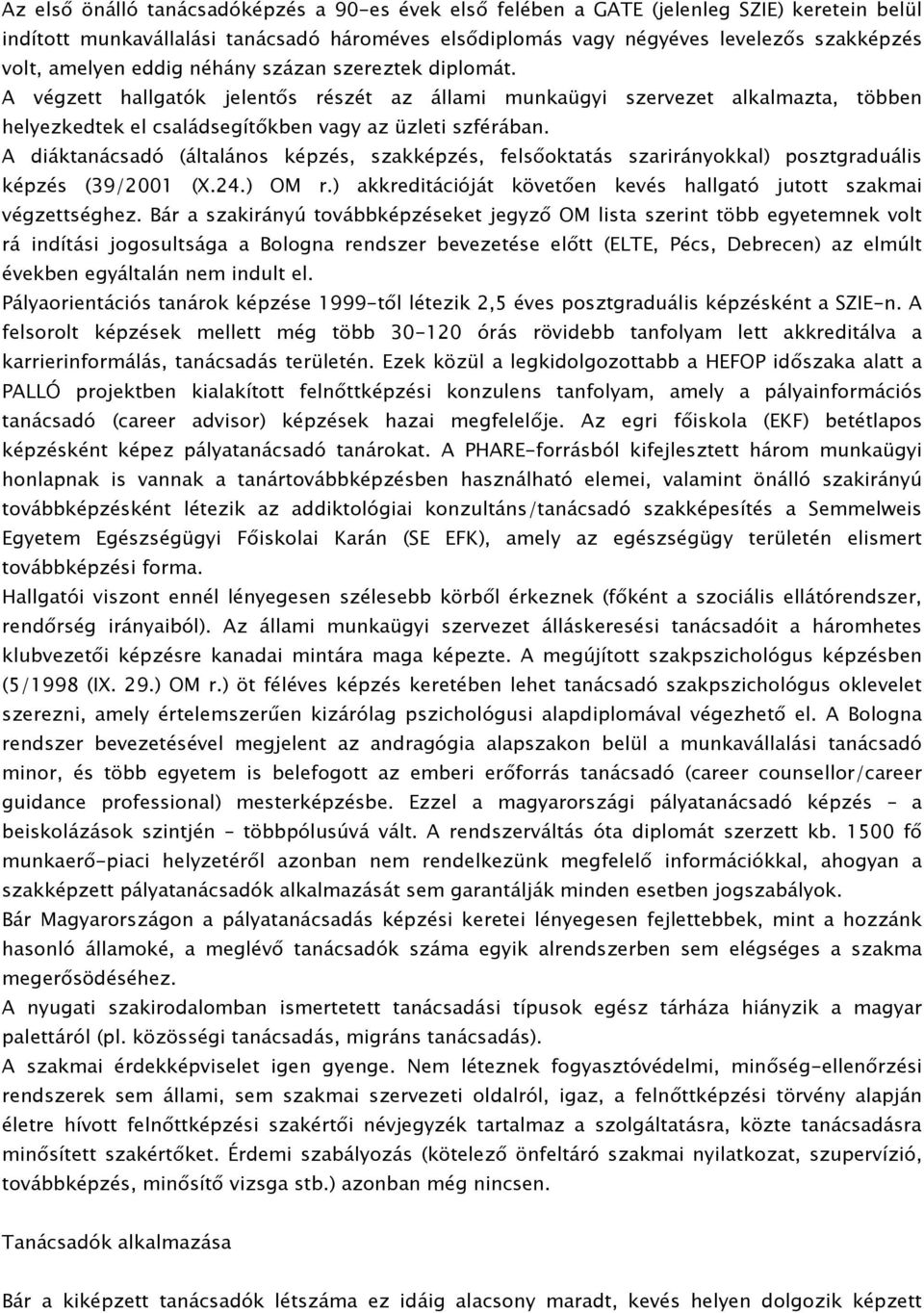 A diáktanácsadó (általános képzés, szakképzés, felsőoktatás szarirányokkal) posztgraduális képzés (39/2001 (X.24.) OM r.) akkreditációját követően kevés hallgató jutott szakmai végzettséghez.