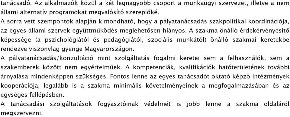 A szakma önálló érdekérvényesítő képessége (a pszichológiától és pedagógiától, szociális munkától) önálló szakmai keretekbe rendezve viszonylag gyenge Magyarországon.