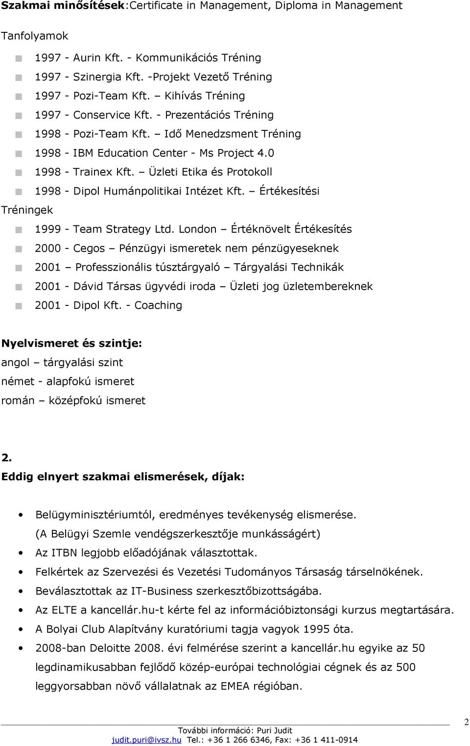 Üzleti Etika és Protokoll 1998 - Dipol Humánpolitikai Intézet Kft. Értékesítési Tréningek 1999 - Team Strategy Ltd.