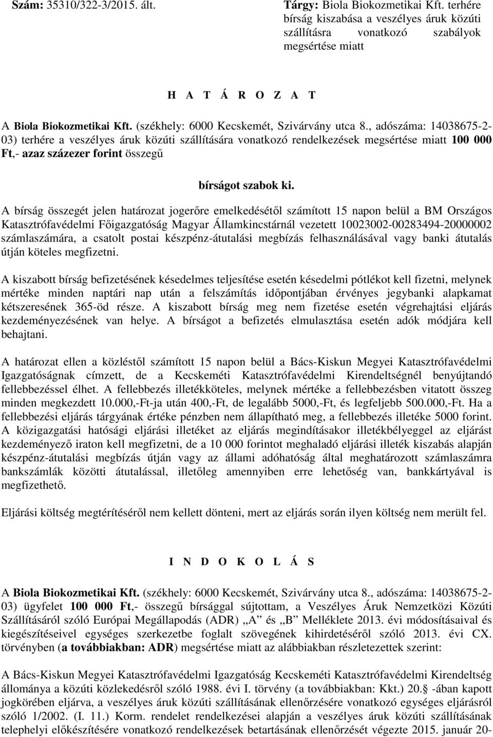 , adószáma: 14038675-2- 03) terhére a veszélyes áruk közúti szállítására vonatkozó rendelkezések megsértése miatt 100 000 Ft,- azaz százezer forint összegű bírságot szabok ki.