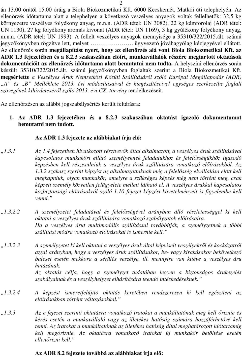 n.n. (ADR tétel: UN 1993). A fellelt veszélyes anyagok mennyisége a 35310/322/2015.ált. számú jegyzőkönyvben rögzítve lett, melyet. ügyvezető jóváhagyólag kézjegyével ellátott.