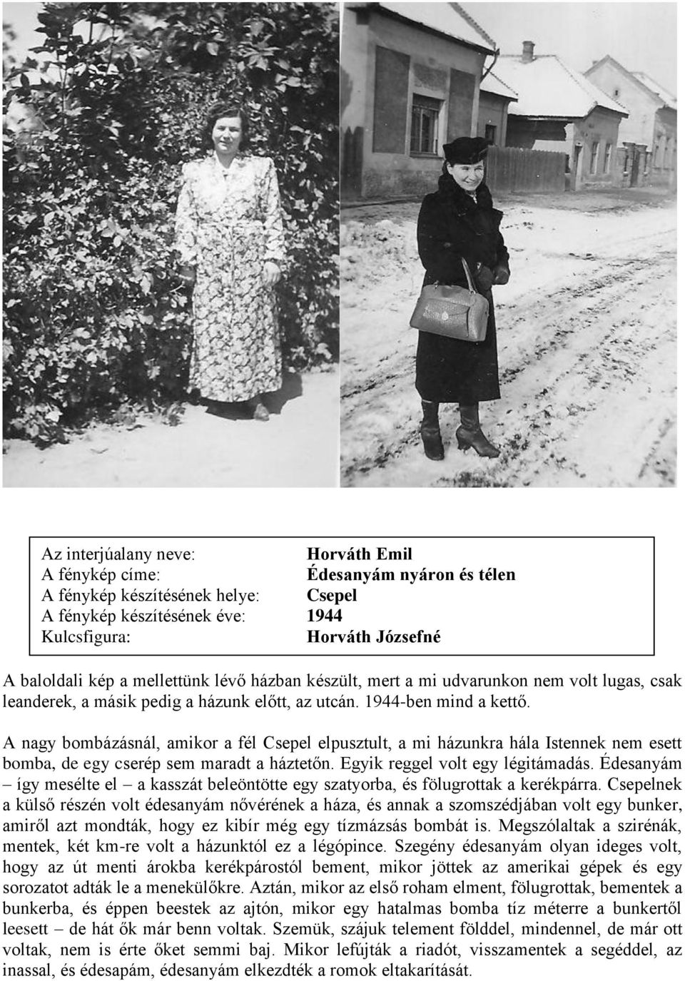 A nagy bombázásnál, amikor a fél Csepel elpusztult, a mi házunkra hála Istennek nem esett bomba, de egy cserép sem maradt a háztetőn. Egyik reggel volt egy légitámadás.