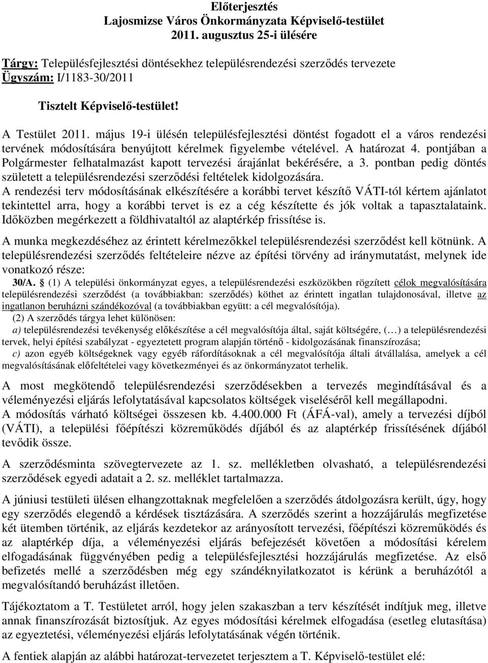 május 19-i ülésén településfejlesztési döntést fogadott el a város rendezési tervének módosítására benyújtott kérelmek figyelembe vételével. A határozat 4.