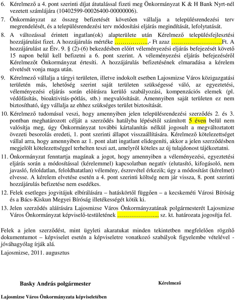 A változással érintett ingatlan(ok) alapterülete után Kérelmezı településfejlesztési hozzájárulást fizet. A hozzájárulás mértéke..,- Ft azaz..ft. A hozzájárulást az Étv. 9.