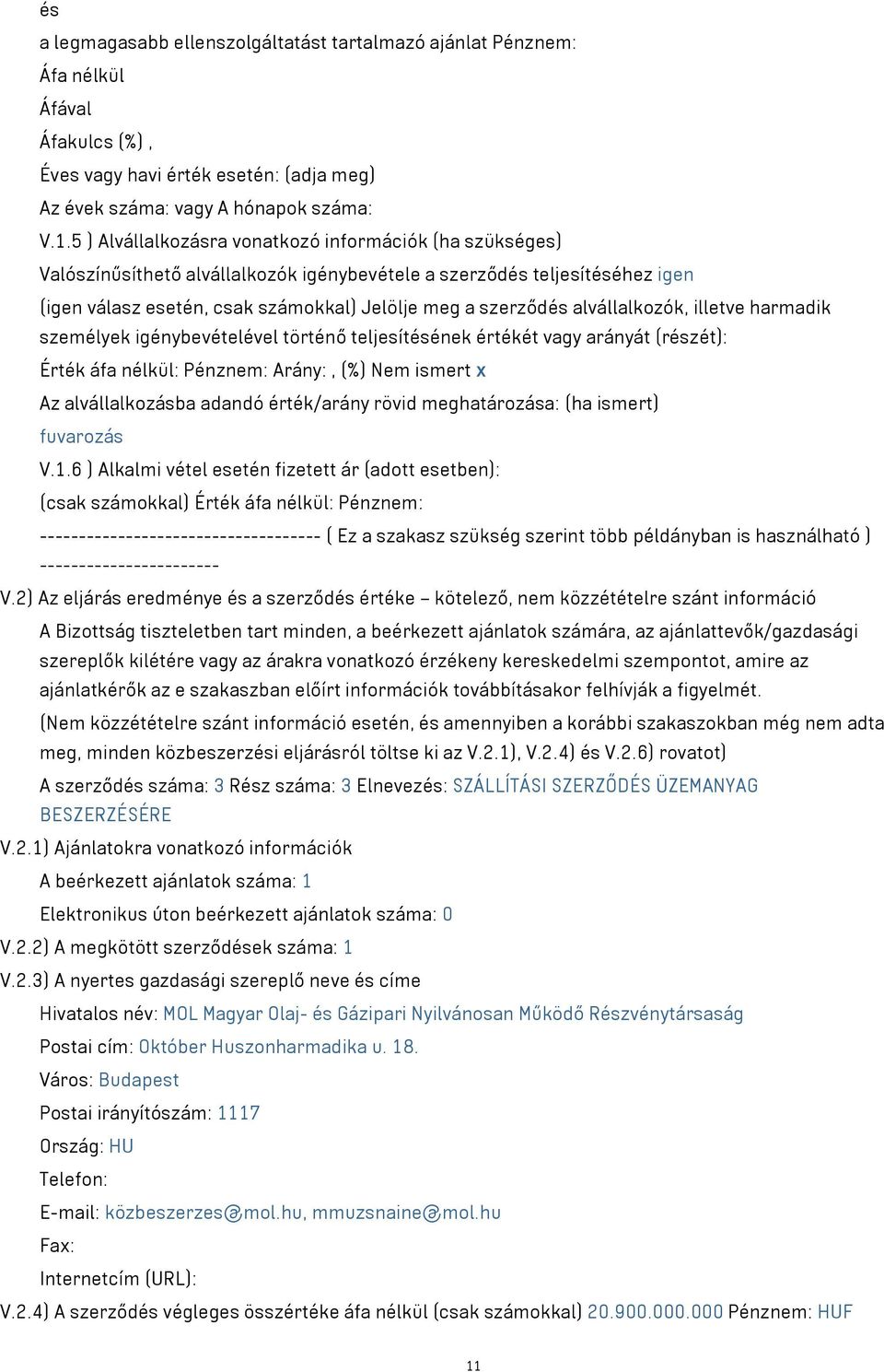 alvállalkozók, illetve harmadik személyek igénybevételével történő teljesítésének értékét vagy arányát (részét): Érték áfa nélkül: Pénznem: Arány:, (%) Nem ismert x Az alvállalkozásba adandó