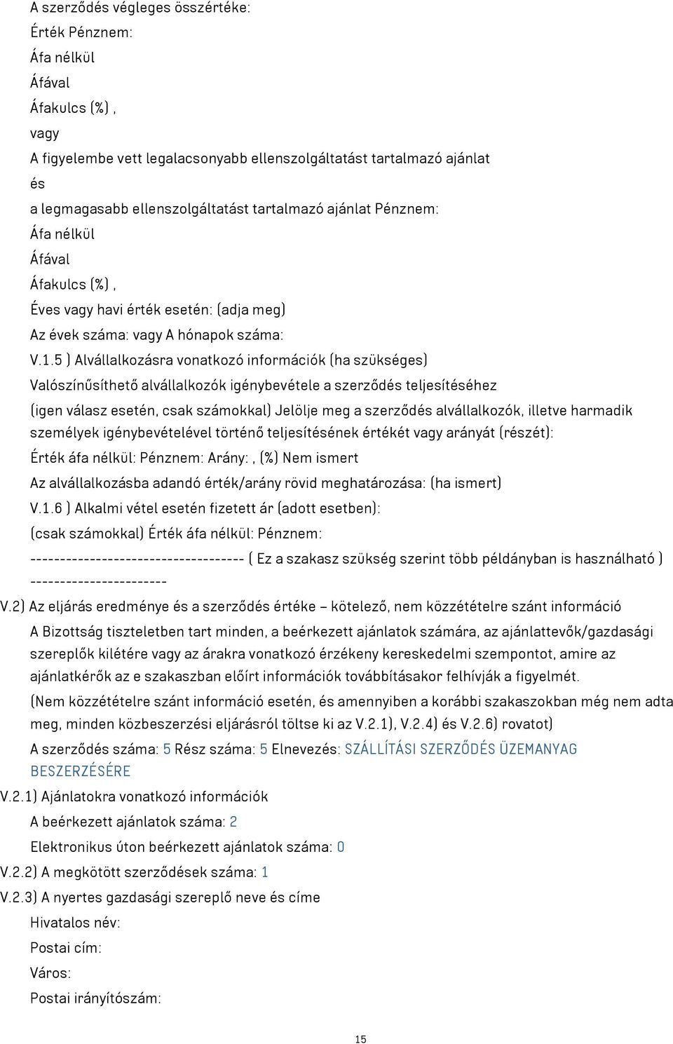 5 ) Alvállalkozásra vonatkozó információk (ha szükséges) Valószínűsíthető alvállalkozók igénybevétele a szerződés teljesítéséhez (igen válasz esetén, csak számokkal) Jelölje meg a szerződés