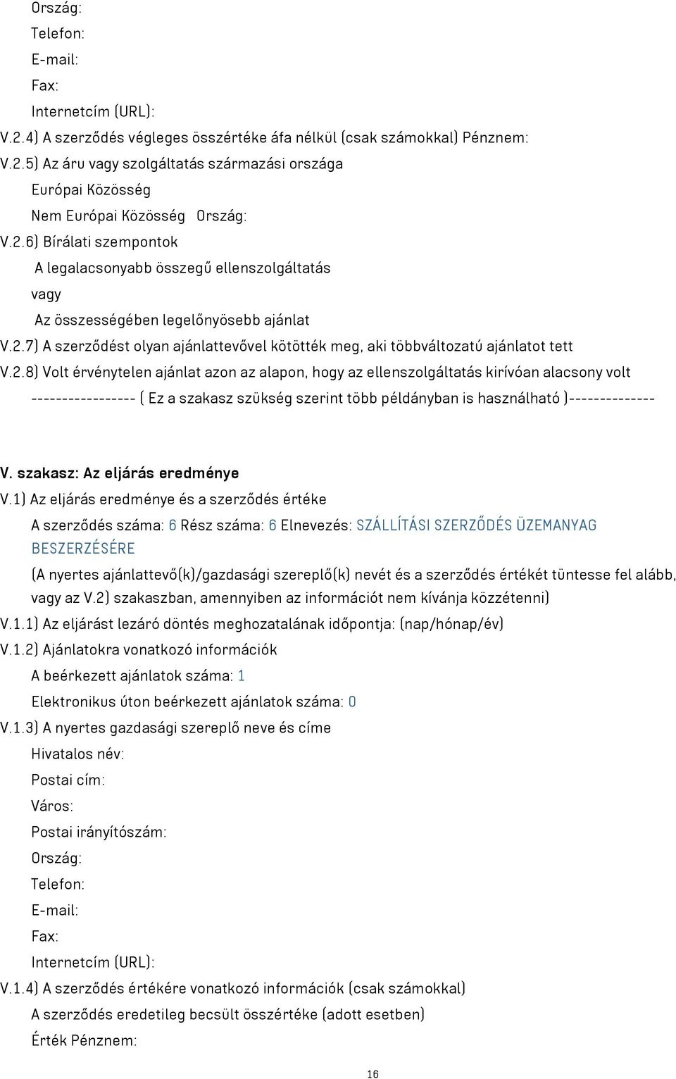 2.8) Volt érvénytelen ajánlat azon az alapon, hogy az ellenszolgáltatás kirívóan alacsony volt ----------------- ( Ez a szakasz szükség szerint több példányban is használható )-------------- V.