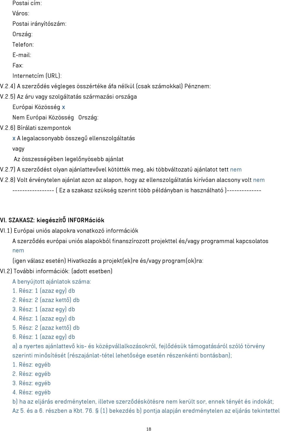 2.8) Volt érvénytelen ajánlat azon az alapon, hogy az ellenszolgáltatás kirívóan alacsony volt nem ----------------- ( Ez a szakasz szükség szerint több példányban is használható )-------------- VI.