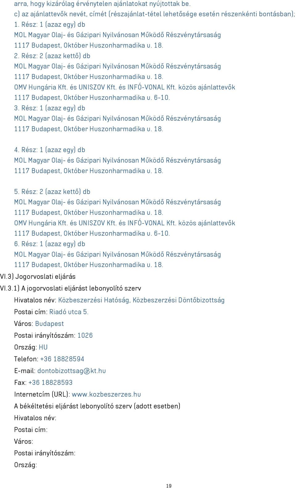 Rész: 2 (azaz kettő) db MOL Magyar Olaj- és Gázipari Nyilvánosan Működő Részvénytársaság 1117 Budapest, Október Huszonharmadika u. 18. OMV Hungária Kft. és UNISZOV Kft. és INFÓ-VONAL Kft.