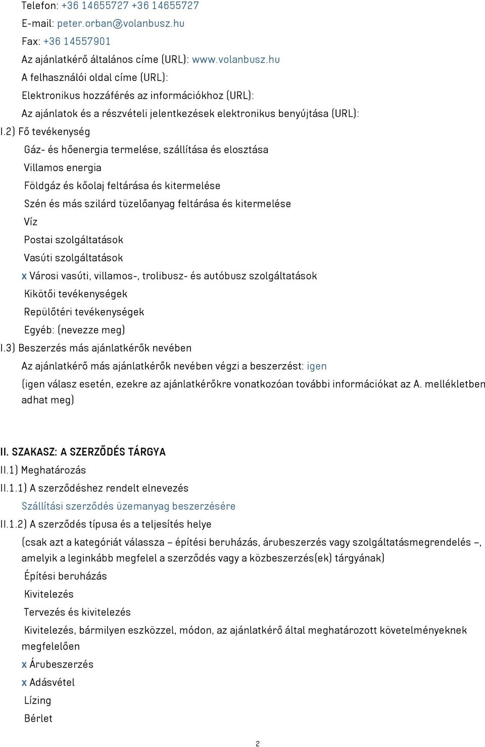 hu A felhasználói oldal címe (URL): Elektronikus hozzáférés az információkhoz (URL): Az ajánlatok és a részvételi jelentkezések elektronikus benyújtása (URL): I.