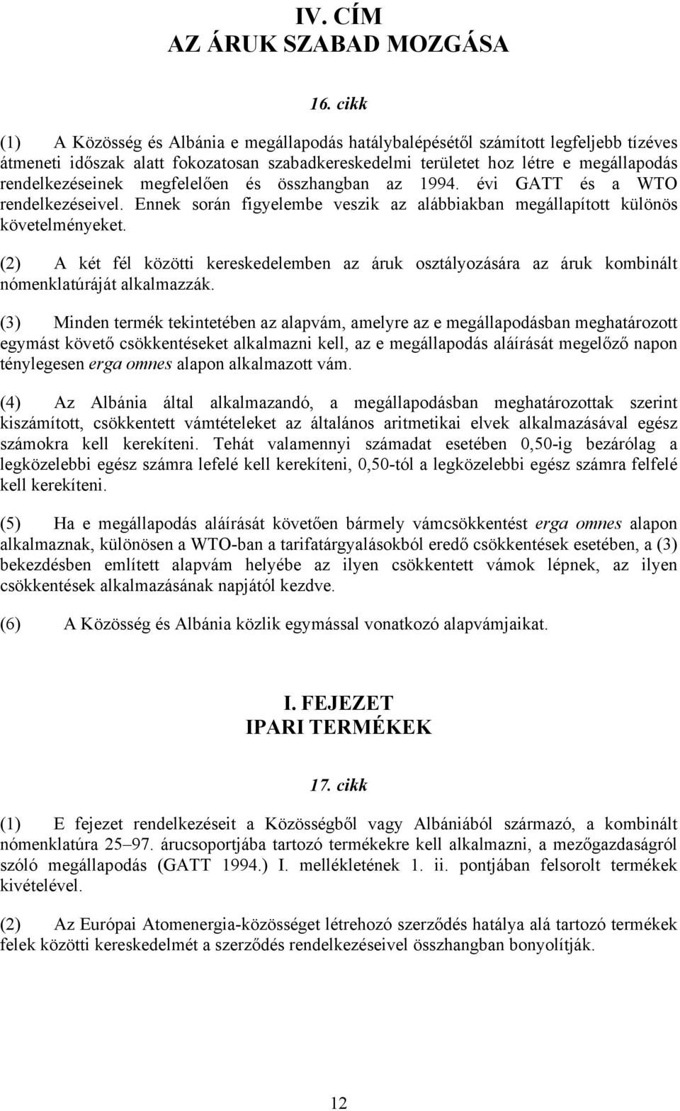 megfelelően és összhangban az 1994. évi GATT és a WTO rendelkezéseivel. Ennek során figyelembe veszik az alábbiakban megállapított különös követelményeket.