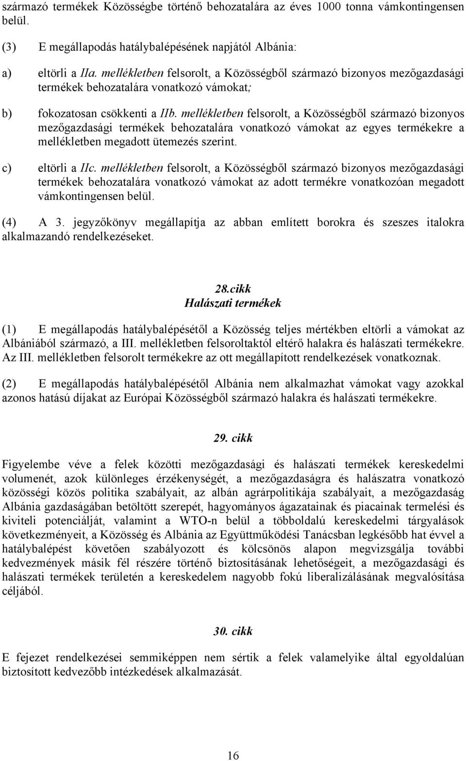 mellékletben felsorolt, a Közösségből származó bizonyos mezőgazdasági termékek behozatalára vonatkozó vámokat az egyes termékekre a mellékletben megadott ütemezés szerint. c) eltörli a IIc.