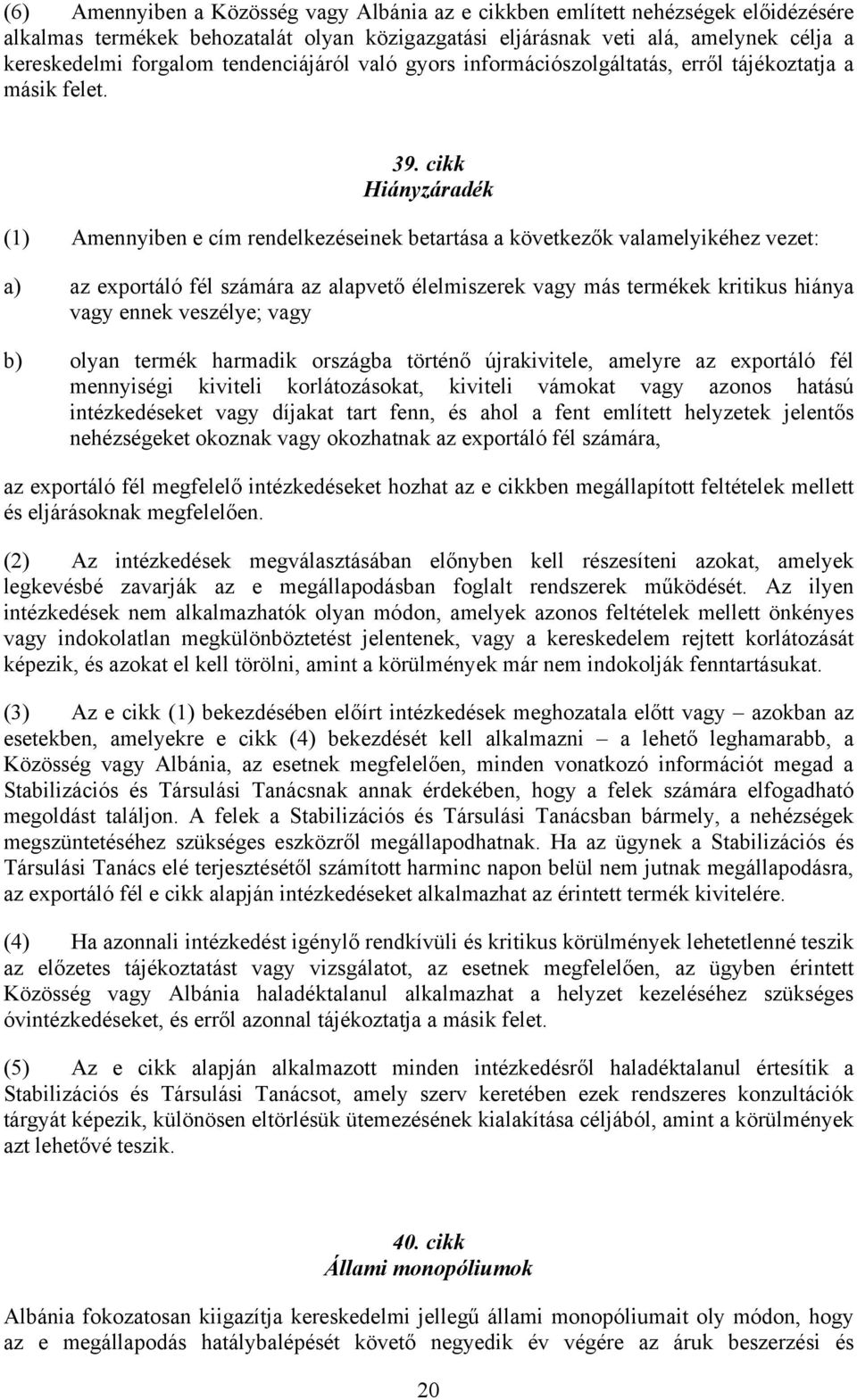 cikk Hiányzáradék (1) Amennyiben e cím rendelkezéseinek betartása a következők valamelyikéhez vezet: a) az exportáló fél számára az alapvető élelmiszerek vagy más termékek kritikus hiánya vagy ennek