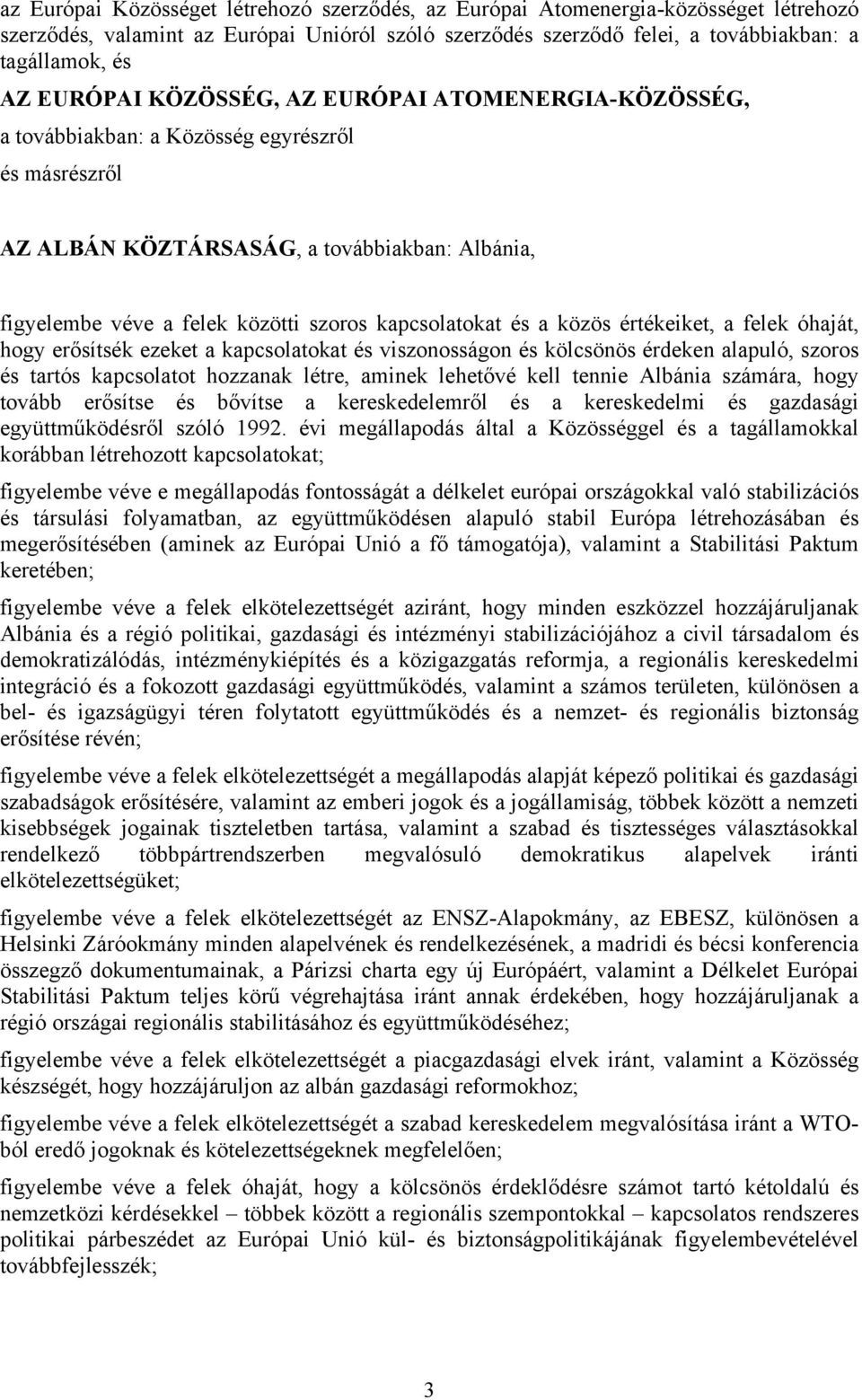 kapcsolatokat és a közös értékeiket, a felek óhaját, hogy erősítsék ezeket a kapcsolatokat és viszonosságon és kölcsönös érdeken alapuló, szoros és tartós kapcsolatot hozzanak létre, aminek lehetővé