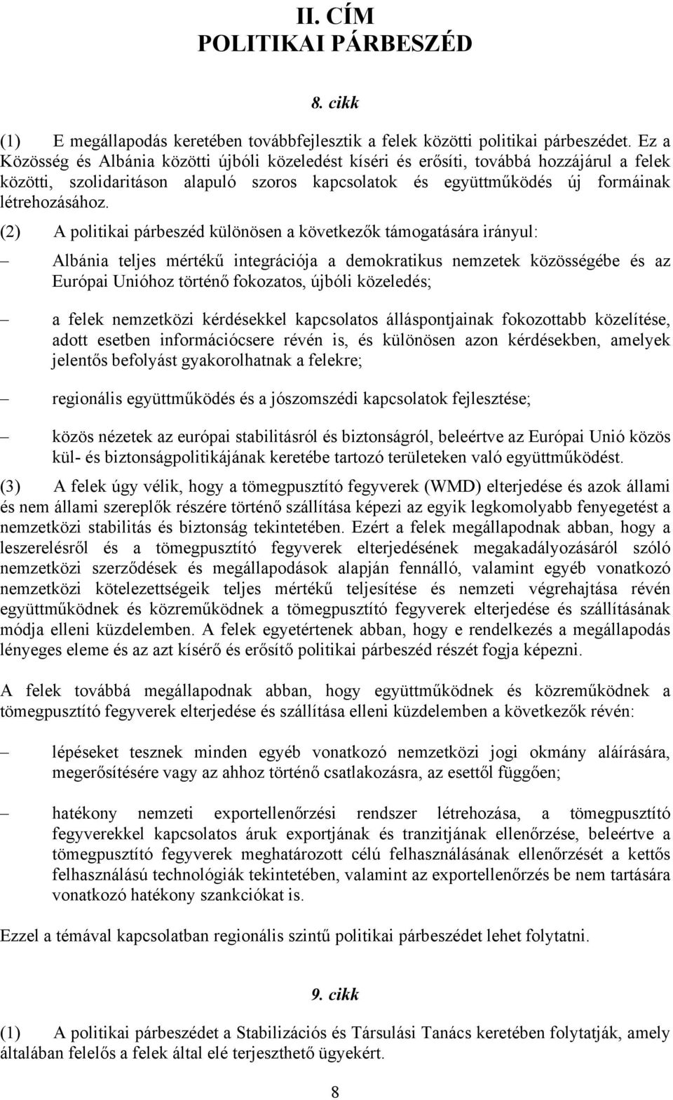 (2) A politikai párbeszéd különösen a következők támogatására irányul: Albánia teljes mértékű integrációja a demokratikus nemzetek közösségébe és az Európai Unióhoz történő fokozatos, újbóli