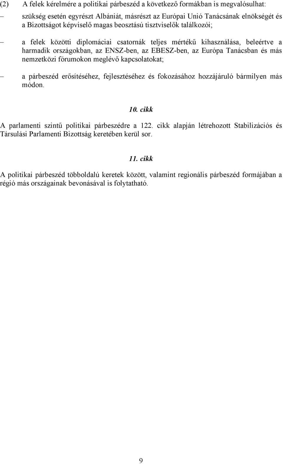 nemzetközi fórumokon meglévő kapcsolatokat; a párbeszéd erősítéséhez, fejlesztéséhez és fokozásához hozzájáruló bármilyen más módon. 10. cikk A parlamenti szintű politikai párbeszédre a 122.