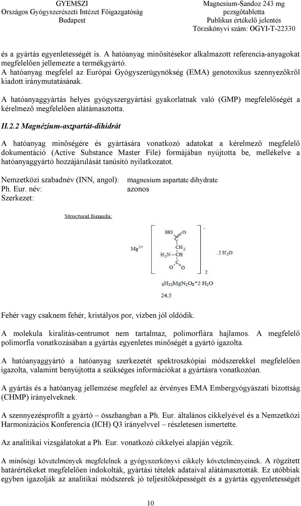 A hatóanyaggyártás helyes gyógyszergyártási gyakorlatnak való (GMP) megfelelőségét a kérelmező megfelelően alátámasztotta. II.2.