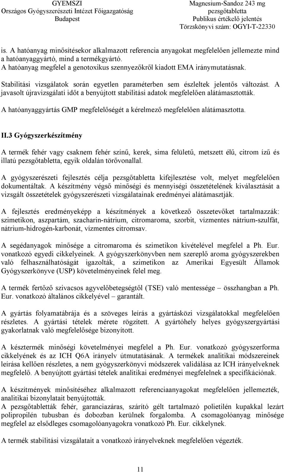 A javasolt újravizsgálati időt a benyújtott stabilitási adatok megfelelően alátámasztották. A hatóanyaggyártás GMP megfelelőségét a kérelmező megfelelően alátámasztotta. II.