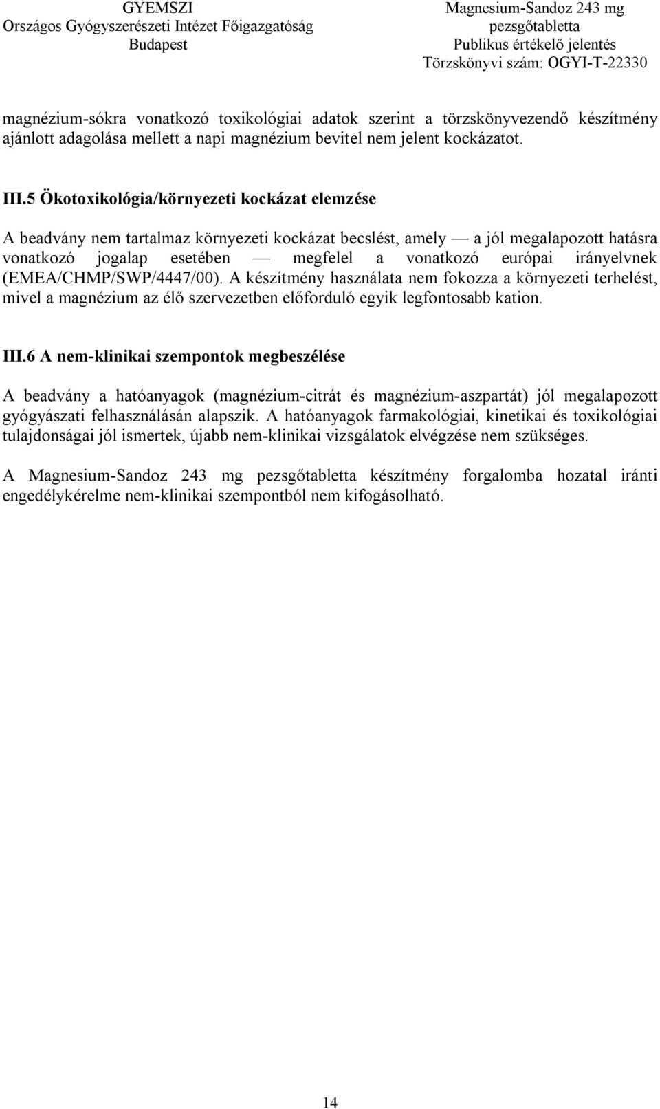 irányelvnek (EMEA/CHMP/SWP/4447/00). A készítmény használata nem fokozza a környezeti terhelést, mivel a magnézium az élő szervezetben előforduló egyik legfontosabb kation. III.