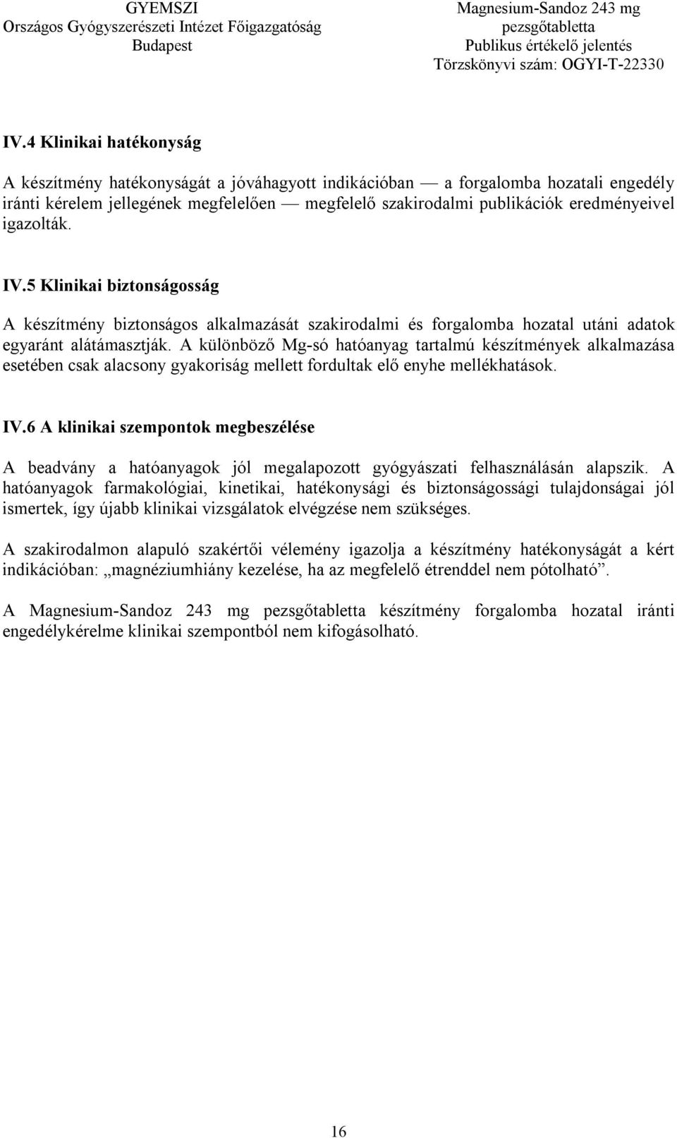 A különböző Mg-só hatóanyag tartalmú készítmények alkalmazása esetében csak alacsony gyakoriság mellett fordultak elő enyhe mellékhatások. IV.