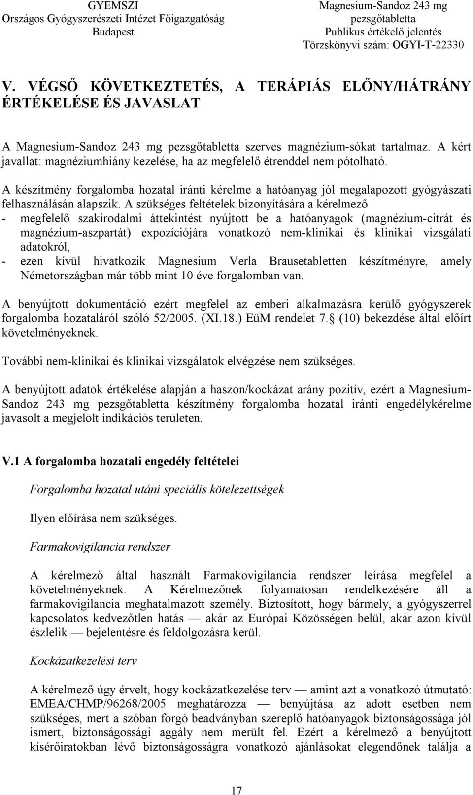 A szükséges feltételek bizonyítására a kérelmező - megfelelő szakirodalmi áttekintést nyújtott be a hatóanyagok (magnézium-citrát és magnézium-aszpartát) expozíciójára vonatkozó nem-klinikai és