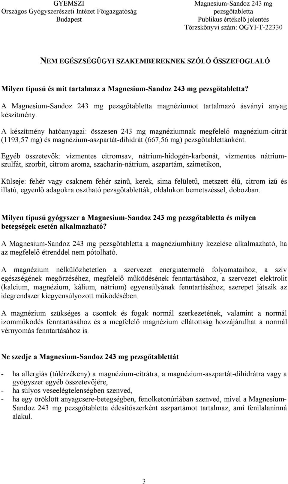 Egyéb összetevők: vízmentes citromsav, nátrium-hidogén-karbonát, vízmentes nátriumszulfát, szorbit, citrom aroma, szacharin-nátrium, aszpartám, szimetikon, Külseje: fehér vagy csaknem fehér színű,