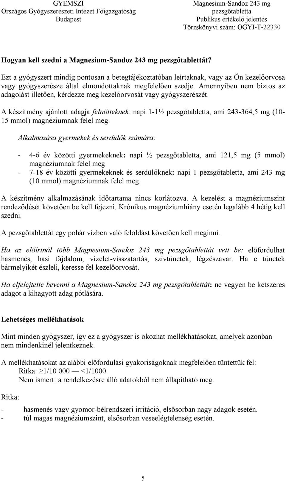 Amennyiben nem biztos az adagolást illetően, kérdezze meg kezelőorvosát vagy gyógyszerészét. A készítmény ajánlott adagja felnőtteknek: napi 1-1½, ami 243-364,5 mg (10-15 mmol) magnéziumnak felel meg.