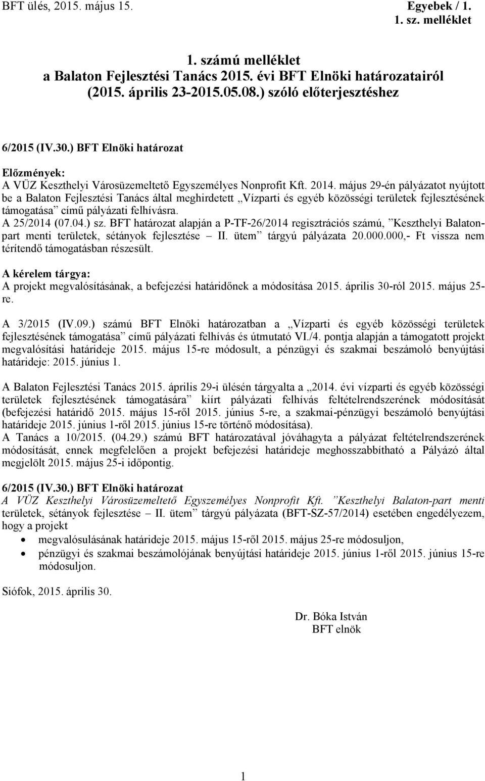 május 29-én pályázatot nyújtott be a Balaton Fejlesztési Tanács által meghirdetett Vízparti és egyéb közösségi területek fejlesztésének támogatása című pályázati felhívásra. A 25/2014 (07.04.) sz.