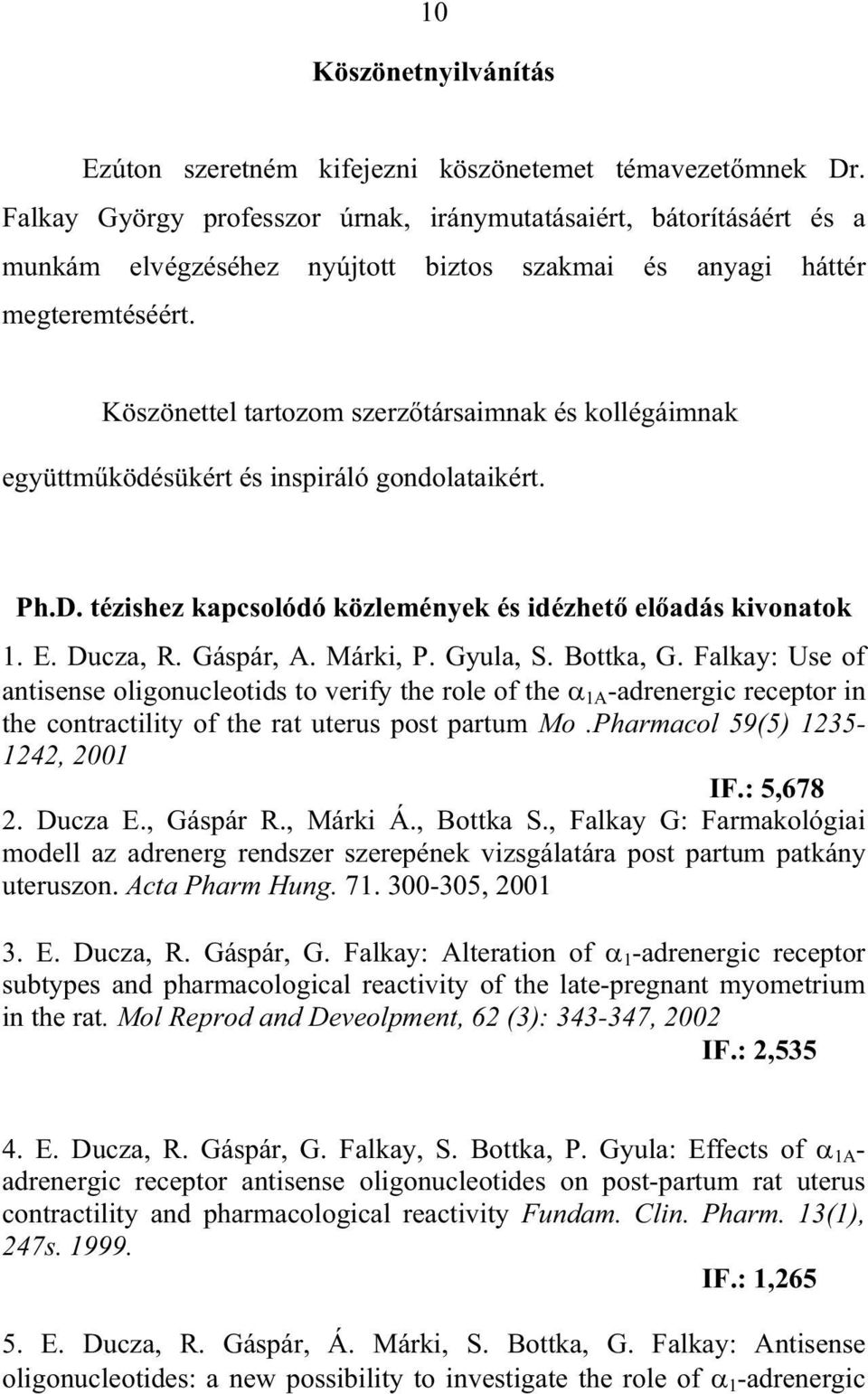 Köszönettel tartozom szerz társaimnak és kollégáimnak együttm ködésükért és inspiráló gondolataikért. Ph.D. tézishez kapcsolódó közlemények és idézhet el adás kivonatok 1. E. Ducza, R. Gáspár, A.